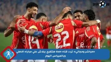«مباشر ومجاني» تردد قناة dazn هتتفرج ببلاش على مباراة الأهلي وبالميراس اليوم